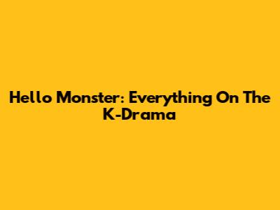 Hello Monster: Everything On The K-Drama