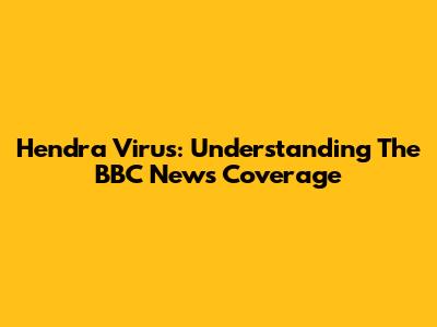 Hendra Virus: Understanding The BBC News Coverage