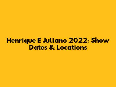 Henrique E Juliano 2022: Show Dates & Locations