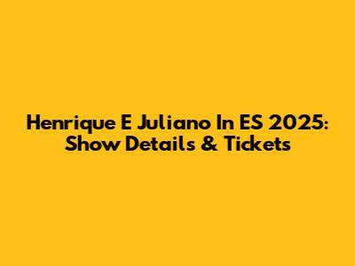Henrique E Juliano In ES 2025: Show Details & Tickets