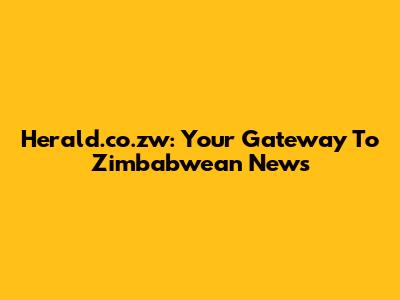 Herald.co.zw: Your Gateway To Zimbabwean News