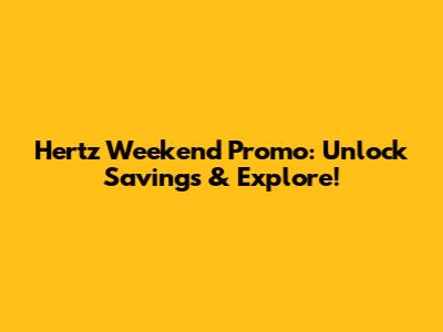 Hertz Weekend Promo: Unlock Savings & Explore!