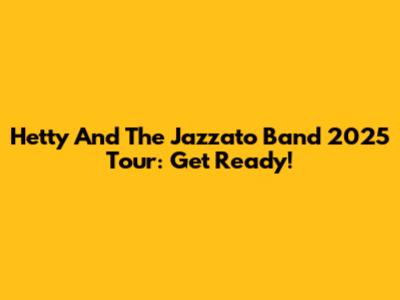 Hetty And The Jazzato Band 2025 Tour: Get Ready!