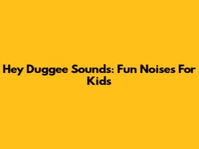 Hey Duggee Sounds: Fun Noises For Kids