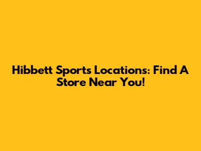 Hibbett Sports Locations: Find A Store Near You!