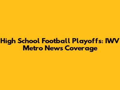 High School Football Playoffs: IWV Metro News Coverage
