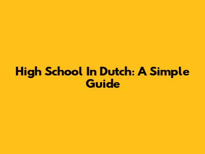 High School In Dutch: A Simple Guide