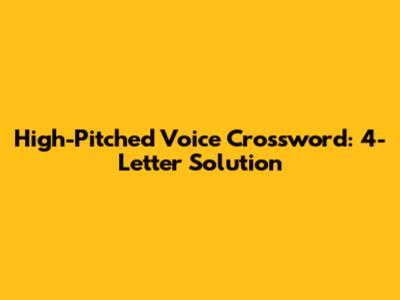 High-Pitched Voice Crossword: 4-Letter Solution