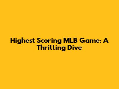 Highest Scoring MLB Game: A Thrilling Dive