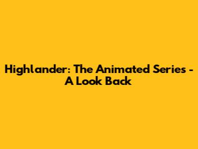 Highlander: The Animated Series - A Look Back
