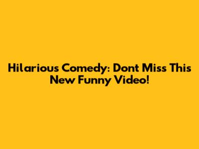 Hilarious Comedy: Don't Miss This New Funny Video!
