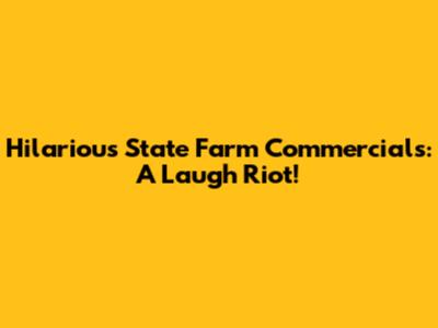 Hilarious State Farm Commercials: A Laugh Riot!