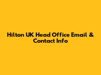 Hilton UK Head Office Email & Contact Info