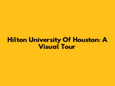 Hilton University Of Houston: A Visual Tour