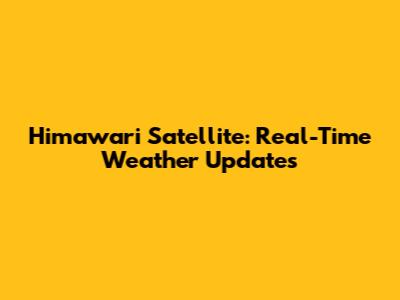 Himawari Satellite: Real-Time Weather Updates