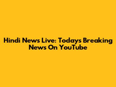 Hindi News Live: Today's Breaking News On YouTube