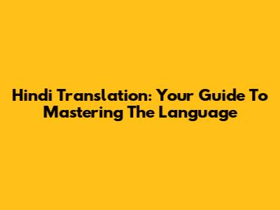 Hindi Translation: Your Guide To Mastering The Language