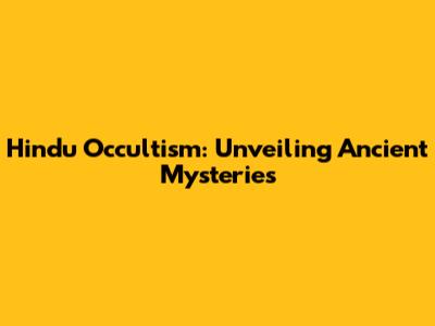 Hindu Occultism: Unveiling Ancient Mysteries