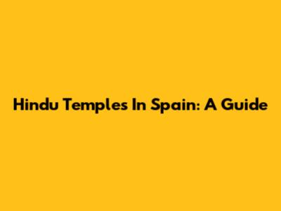Hindu Temples In Spain: A Guide