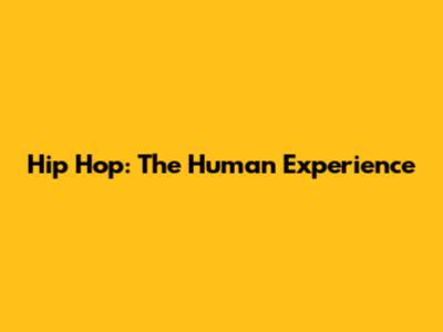 Hip Hop: The Human Experience