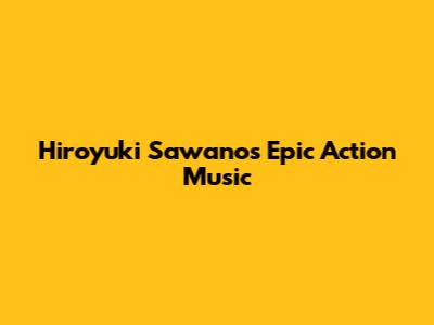 Hiroyuki Sawano's Epic Action Music