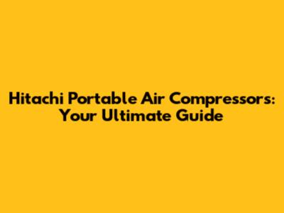 Hitachi Portable Air Compressors: Your Ultimate Guide