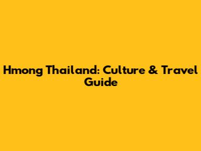 Hmong Thailand: Culture & Travel Guide