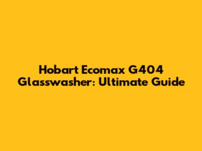 Hobart Ecomax G404 Glasswasher: Ultimate Guide