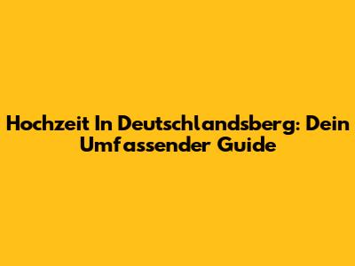 Hochzeit In Deutschlandsberg: Dein Umfassender Guide