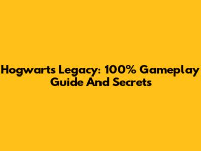 Hogwarts Legacy: 100% Gameplay Guide And Secrets