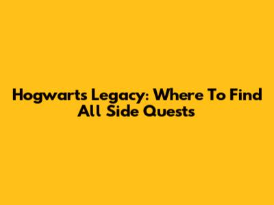 Hogwarts Legacy: Where To Find All Side Quests