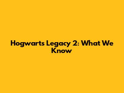 Hogwarts Legacy 2: What We Know
