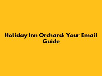 Holiday Inn Orchard: Your Email Guide