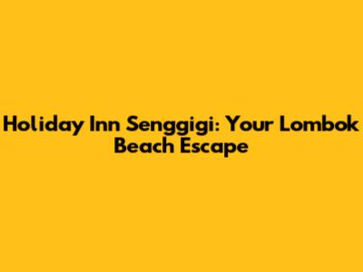 Holiday Inn Senggigi: Your Lombok Beach Escape