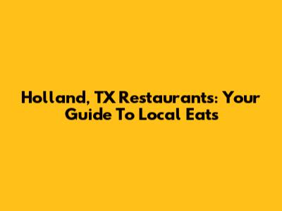 Holland, TX Restaurants: Your Guide To Local Eats