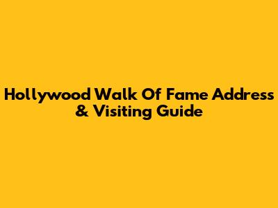 Hollywood Walk Of Fame Address & Visiting Guide