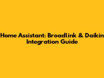 Home Assistant: Broadlink & Daikin Integration Guide