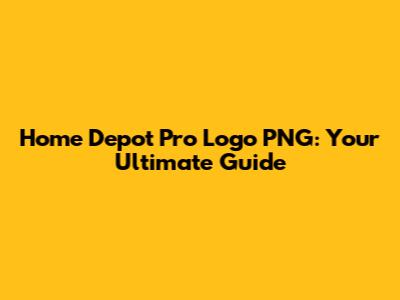 Home Depot Pro Logo PNG: Your Ultimate Guide