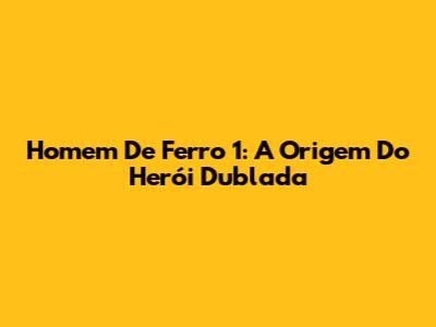 Homem De Ferro 1: A Origem Do Herói Dublada