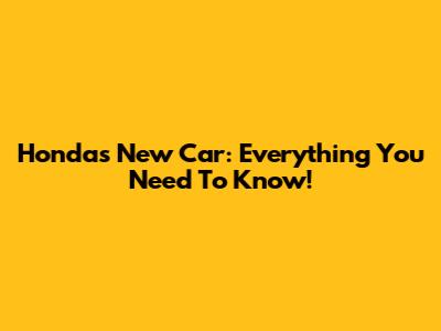 Honda's New Car: Everything You Need To Know!