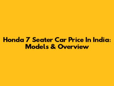 Honda 7 Seater Car Price In India: Models & Overview