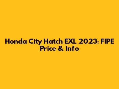 Honda City Hatch EXL 2023: FIPE Price & Info