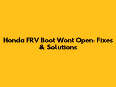 Honda FRV Boot Won't Open: Fixes & Solutions