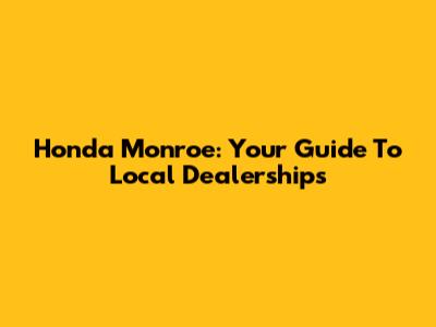 Honda Monroe: Your Guide To Local Dealerships