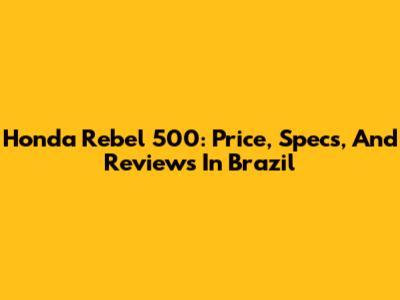 Honda Rebel 500: Price, Specs, And Reviews In Brazil
