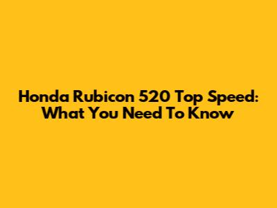 Honda Rubicon 520 Top Speed: What You Need To Know