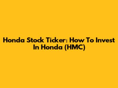 Honda Stock Ticker: How To Invest In Honda (HMC)