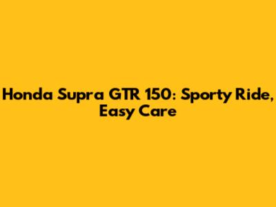 Honda Supra GTR 150: Sporty Ride, Easy Care