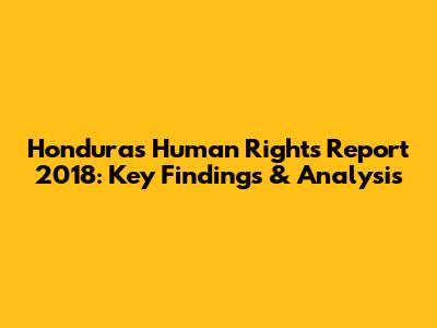 Honduras Human Rights Report 2018: Key Findings & Analysis