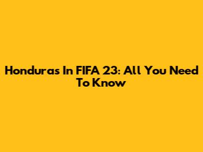 Honduras In FIFA 23: All You Need To Know
